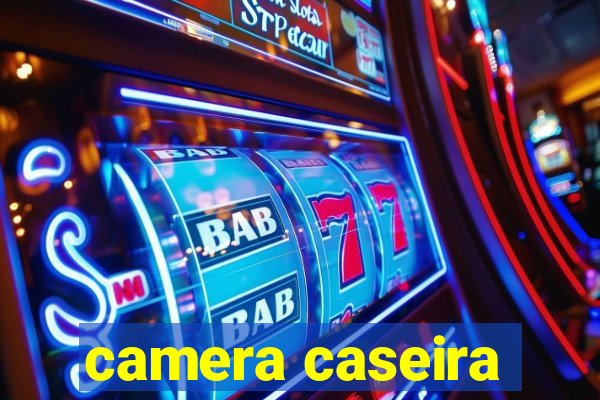 camera caseira